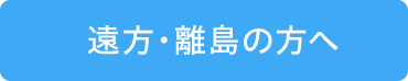 遠方・離島の方へ